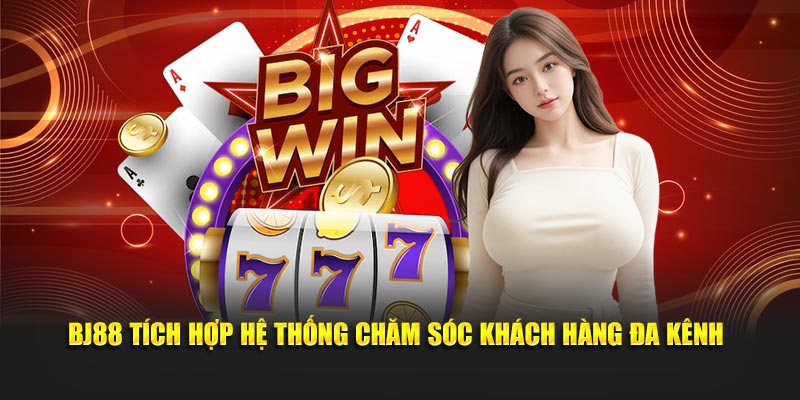 BJ88 tích hợp hệ thống chăm sóc khách hàng đa kênh