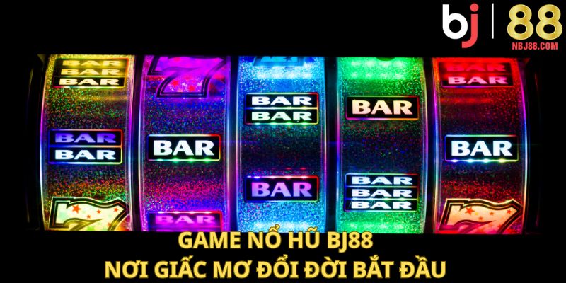 Game nổ hũ BJ88 – nơi giấc mơ đổi đời bắt đầu