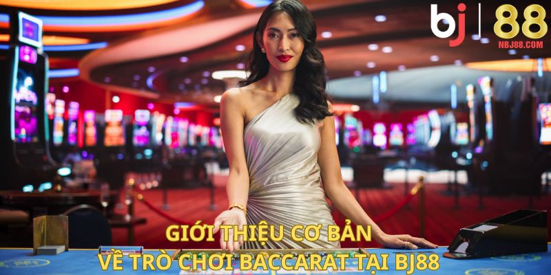 Giới thiệu cơ bản về trò chơi Baccarat tại BJ88.