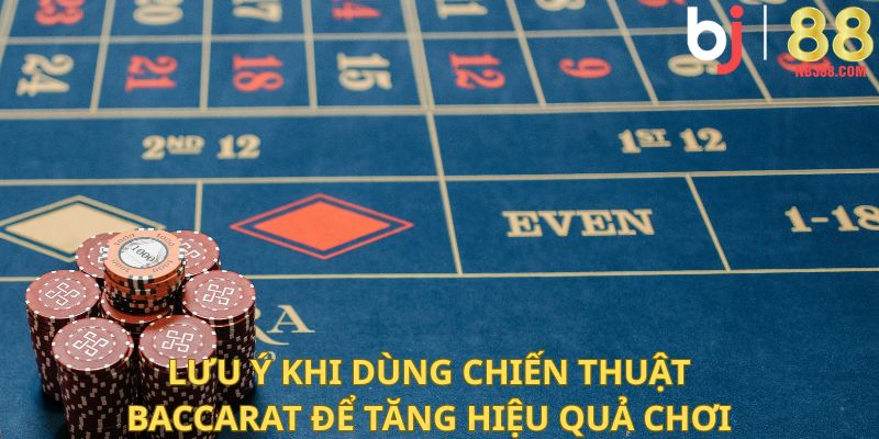 Lưu ý khi dùng chiến thuật Baccarat để tăng hiệu quả chơi.